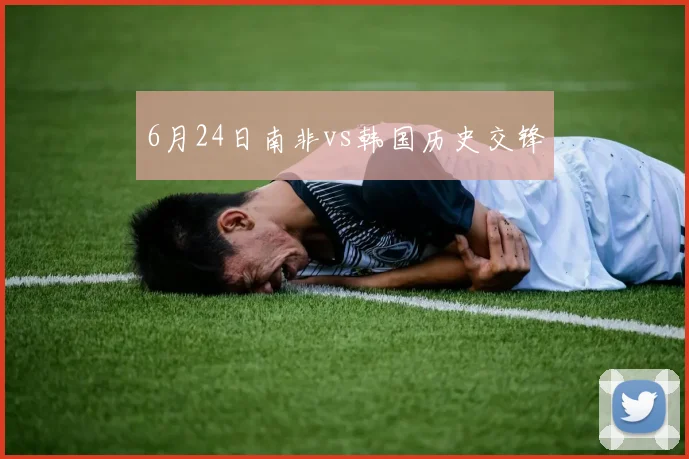 关于「6月24日南非vs韩国历史交锋」