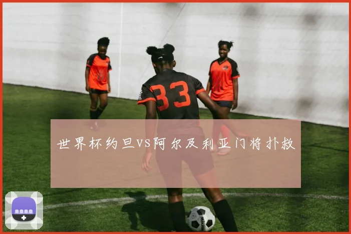 世界杯约旦vs阿尔及利亚门将扑救