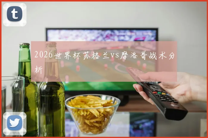 2026世界杯苏格兰vs摩洛哥战术分析 · 用户常问