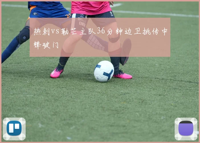 热刺vs勒芒主队36分钟边卫挑传中锋破门