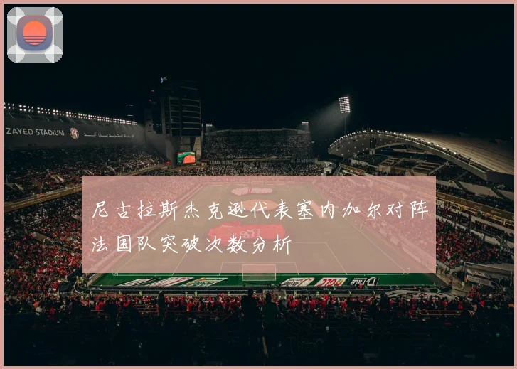 【体育在线365手机版APP】尼古拉斯杰克逊代表塞内加尔对阵法国队突破次数分析