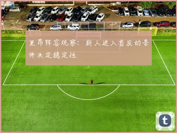 里昂阵容观察：新人进入首发的条件决定稳定性